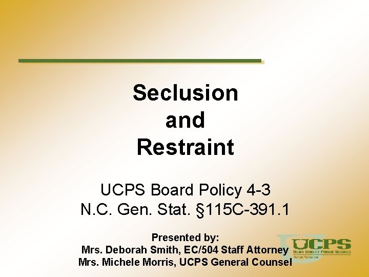 Seclusion and Restraint UCPS Board Policy 4 -3 N. C. Gen. Stat. § 115