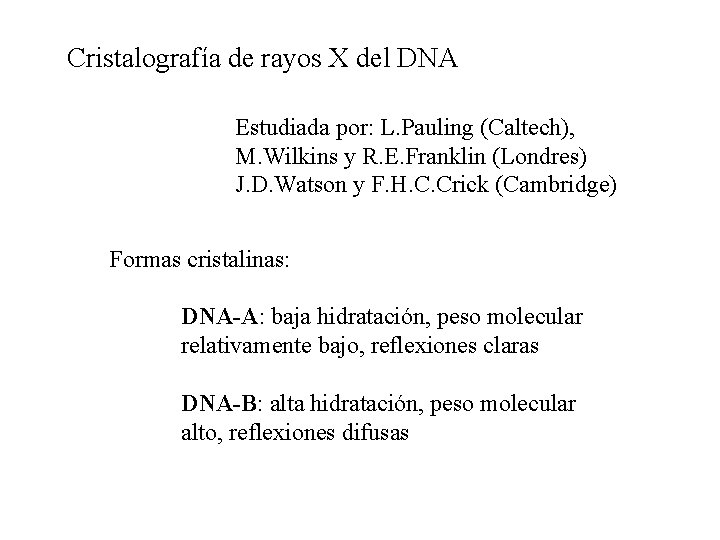 Cristalografía de rayos X del DNA Estudiada por: L. Pauling (Caltech), M. Wilkins y Cristalografía de rayos X del DNA Estudiada por: L. Pauling (Caltech), M. Wilkins y