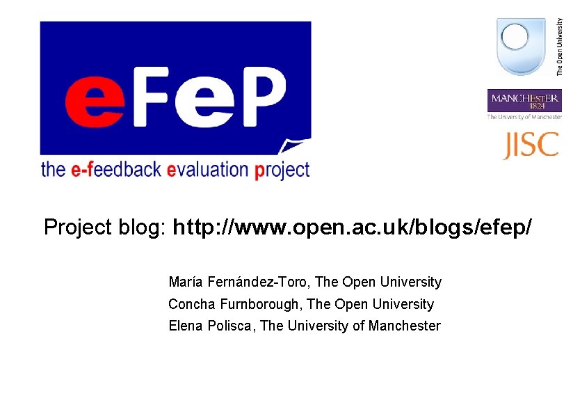 Project blog: http: //www. open. ac. uk/blogs/efep/ María Fernández-Toro, The Open University Concha Furnborough,