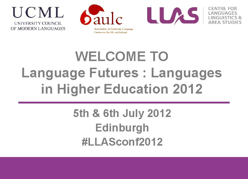 WELCOME TO Language Futures : Languages in Higher Education 2012 5 th & 6