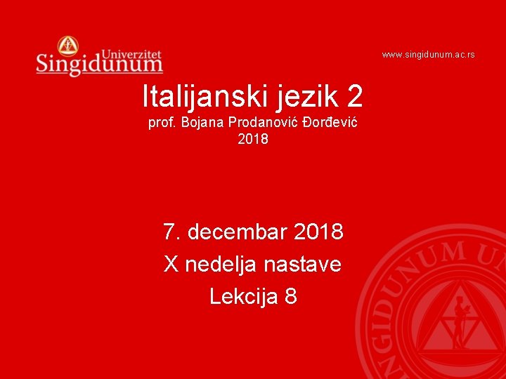 www. singidunum. ac. rs Italijanski jezik 2 prof. Bojana Prodanović Đorđević 2018 7. decembar