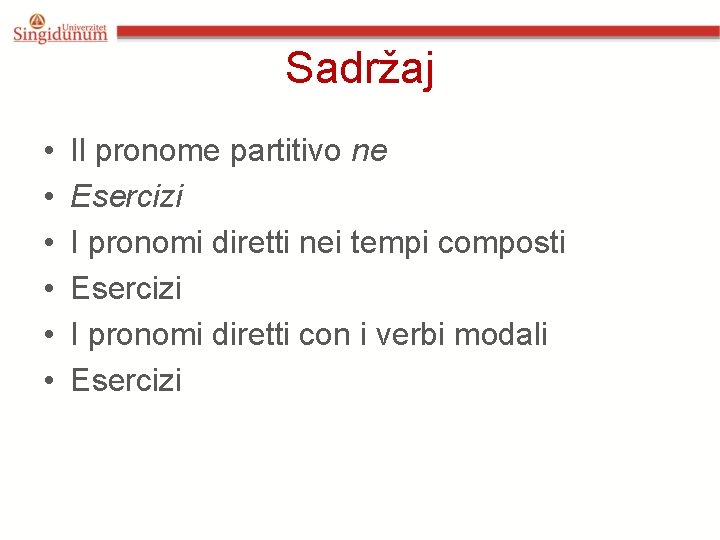 Sadržaj • • • Il pronome partitivo ne Esercizi I pronomi diretti nei tempi