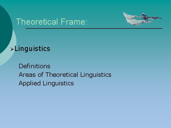 Theoretical Frame: ØLinguistics Definitions Areas of Theoretical Linguistics Applied Linguistics 