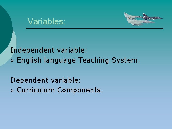 Variables: Independent variable: Ø English language Teaching System. Dependent variable: Ø Curriculum Components. 