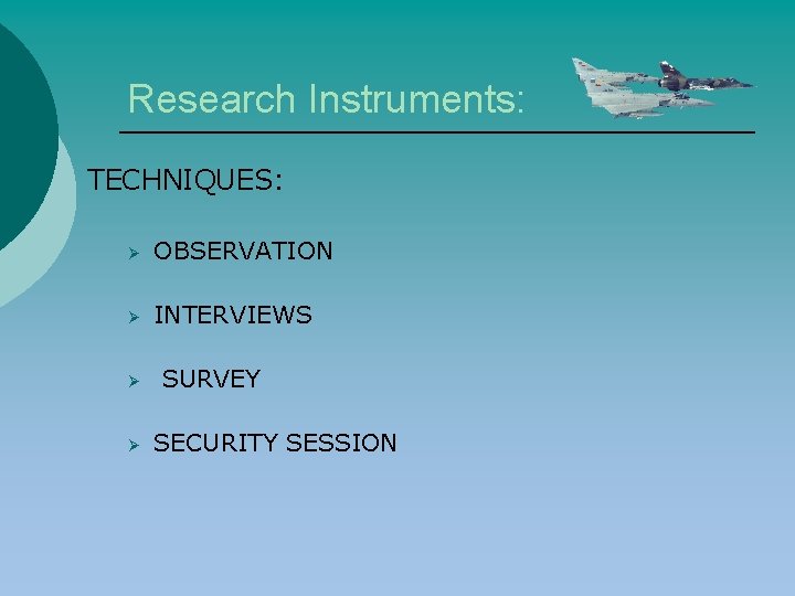 Research Instruments: TECHNIQUES: Ø OBSERVATION Ø INTERVIEWS Ø Ø SURVEY SECURITY SESSION 