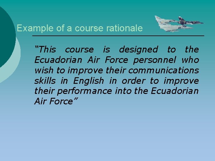 Example of a course rationale “This course is designed to the Ecuadorian Air Force