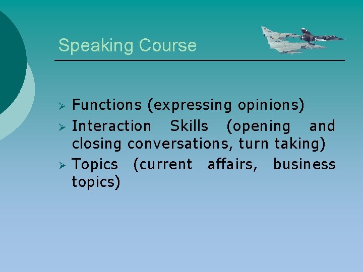 Speaking Course Ø Ø Ø Functions (expressing opinions) Interaction Skills (opening and closing conversations,
