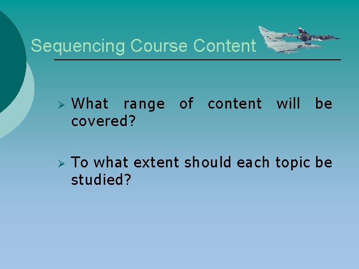 Sequencing Course Content Ø Ø What range covered? of content will be To what