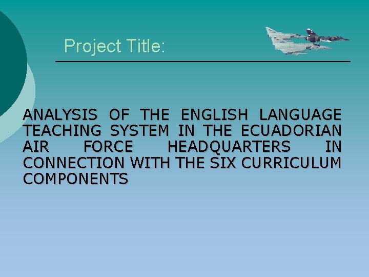Project Title: ANALYSIS OF THE ENGLISH LANGUAGE TEACHING SYSTEM IN THE ECUADORIAN AIR FORCE