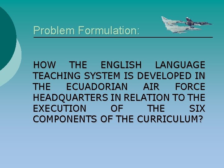 Problem Formulation: HOW THE ENGLISH LANGUAGE TEACHING SYSTEM IS DEVELOPED IN THE ECUADORIAN AIR