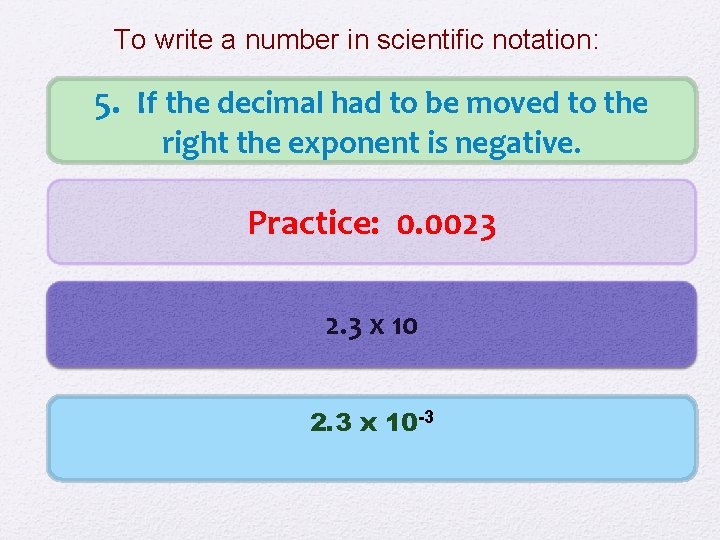 To write a number in scientific notation: 5. If the decimal had to be