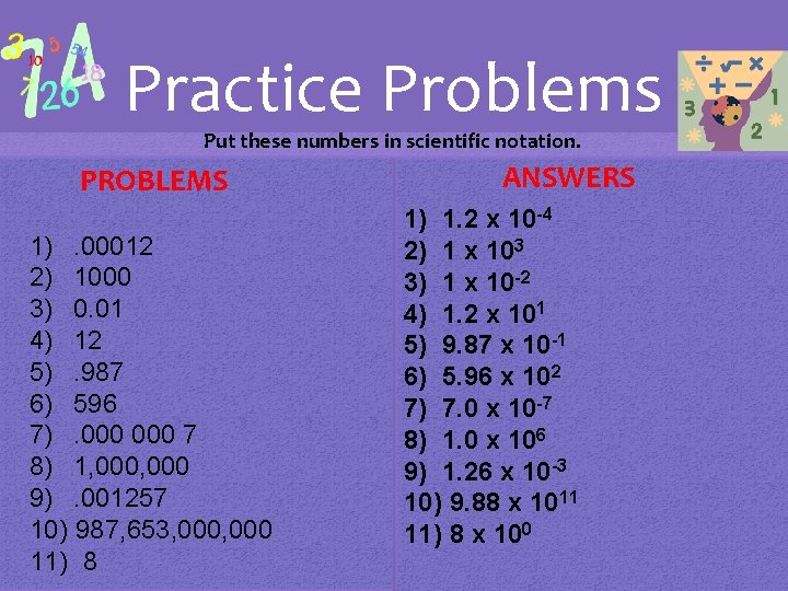 Practice Problems Put these numbers in scientific notation. PROBLEMS 1). 00012 2) 1000 3)