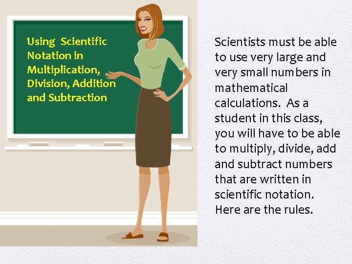 Using Scientific Notation in Multiplication, Division, Addition and Subtraction Scientists must be able to