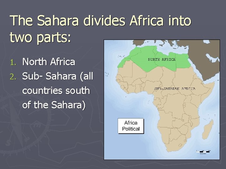 The Sahara divides Africa into two parts: North Africa 2. Sub- Sahara (all countries