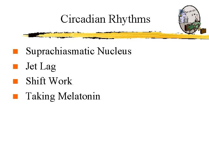 Circadian Rhythms n n Suprachiasmatic Nucleus Jet Lag Shift Work Taking Melatonin 