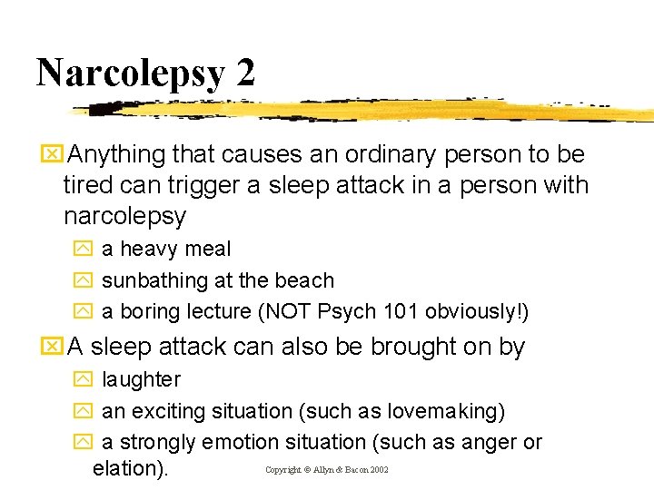 Narcolepsy 2 x. Anything that causes an ordinary person to be tired can trigger Narcolepsy 2 x. Anything that causes an ordinary person to be tired can trigger