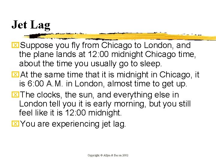Jet Lag x. Suppose you fly from Chicago to London, and the plane lands