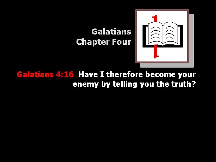 Galatians Chapter Four Galatians 4: 16 Have I therefore become your enemy by telling