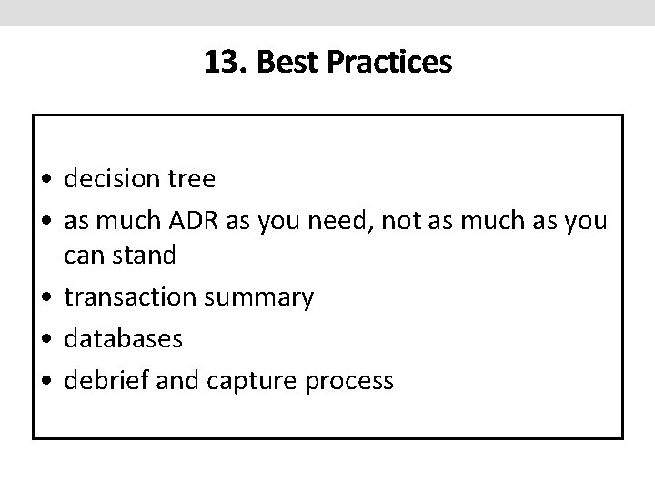 13. Best Practices • decision tree • as much ADR as you need, not 13. Best Practices • decision tree • as much ADR as you need, not