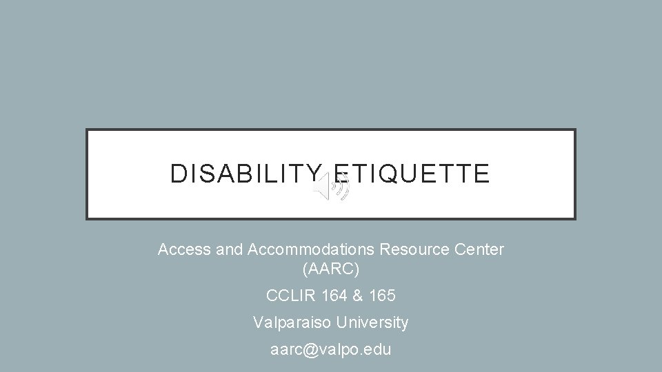 DISABILITY ETIQUETTE Access and Accommodations Resource Center (AARC) CCLIR 164 & 165 Valparaiso University