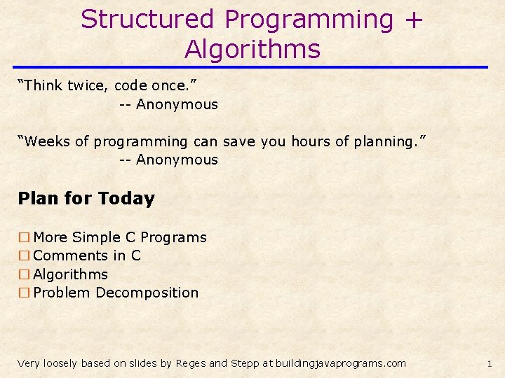 Structured Programming + Algorithms “Think twice, code once. ” -- Anonymous “Weeks of programming