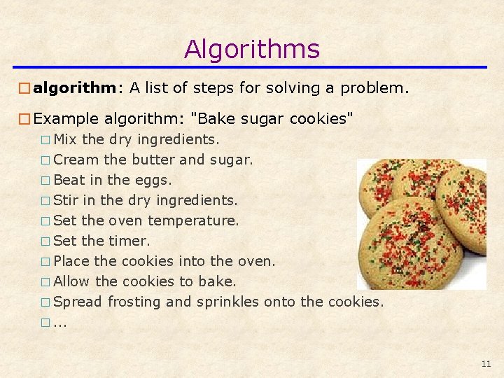 Algorithms �algorithm: A list of steps for solving a problem. �Example algorithm: "Bake sugar