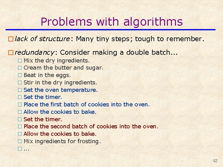 Problems with algorithms �lack of structure: Many tiny steps; tough to remember. �redundancy: Consider