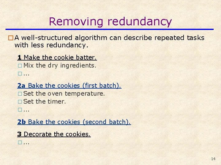 Removing redundancy �A well-structured algorithm can describe repeated tasks with less redundancy. 1 Make