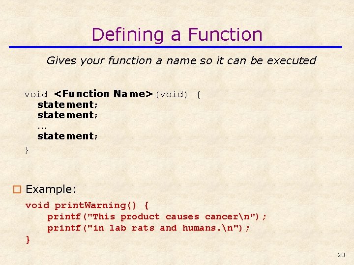 Defining a Function Gives your function a name so it can be executed void