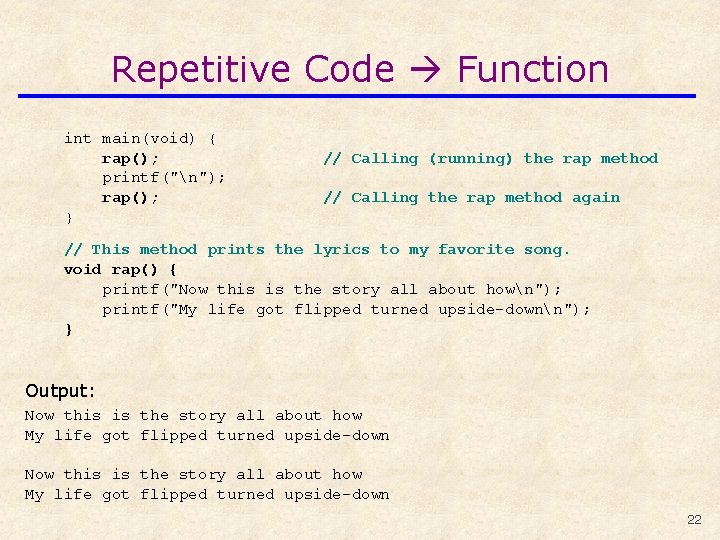 Repetitive Code Function int main(void) { rap(); printf("n"); rap(); } // Calling (running) the