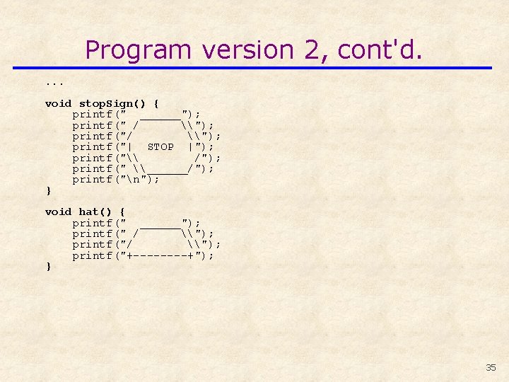 Program version 2, cont'd. . void stop. Sign() { printf(" ______"); printf(" / \");