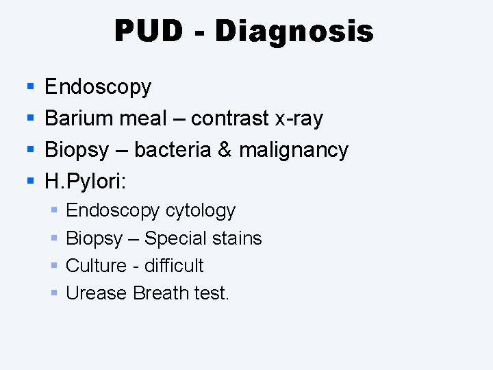 PUD - Diagnosis § § Endoscopy Barium meal – contrast x-ray Biopsy – bacteria