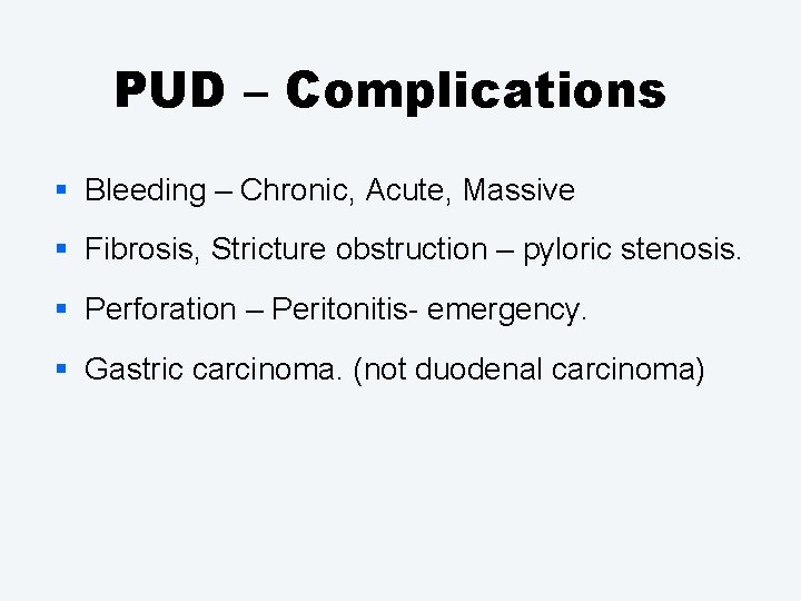 PUD – Complications § Bleeding – Chronic, Acute, Massive § Fibrosis, Stricture obstruction –