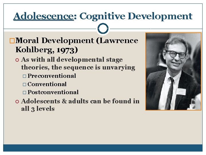 Adolescence: Cognitive Development �Moral Development (Lawrence Kohlberg, 1973) As with all developmental stage theories,