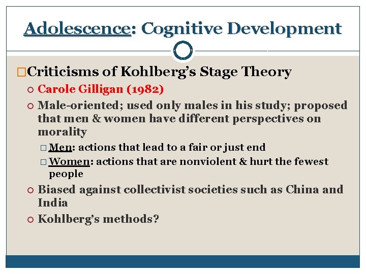 Adolescence: Cognitive Development �Criticisms of Kohlberg’s Stage Theory Carole Gilligan (1982) Male-oriented; used only