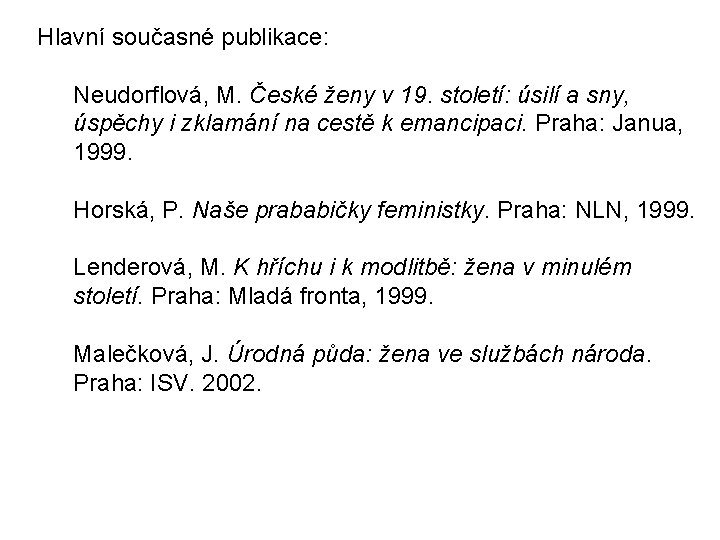 Hlavní současné publikace: Neudorflová, M. České ženy v 19. století: úsilí a sny, úspěchy