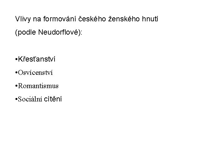 Vlivy na formování českého ženského hnutí (podle Neudorflové): • Křesťanství • Osvícenství • Romantismus