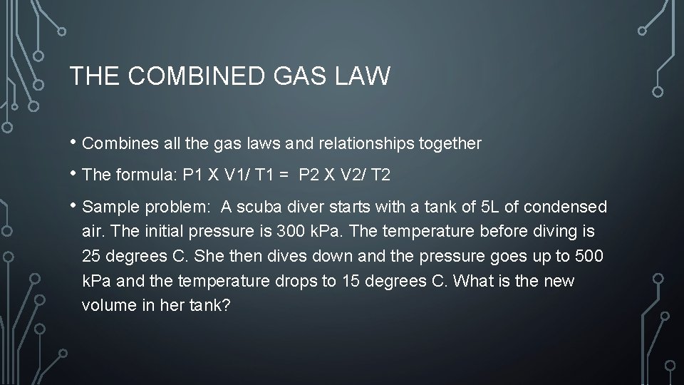 THE COMBINED GAS LAW • Combines all the gas laws and relationships together •