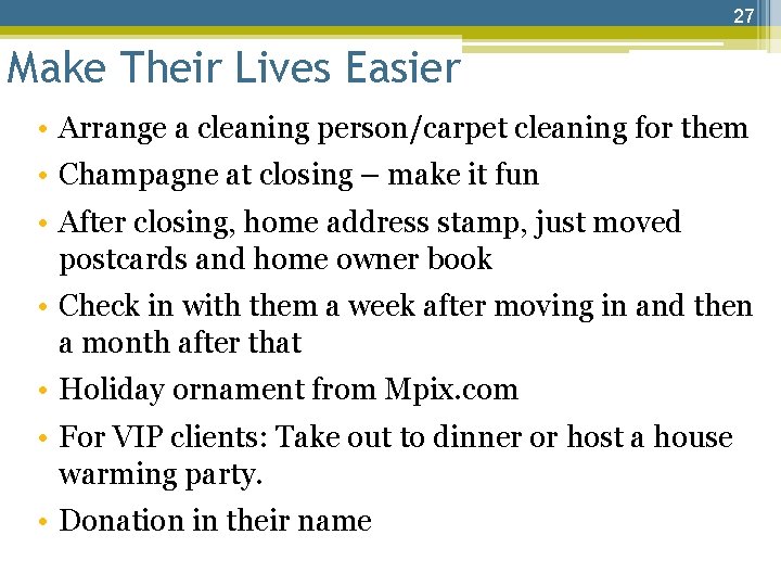 27 Make Their Lives Easier • Arrange a cleaning person/carpet cleaning for them •