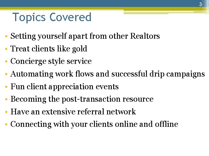3 Topics Covered • Setting yourself apart from other Realtors • Treat clients like