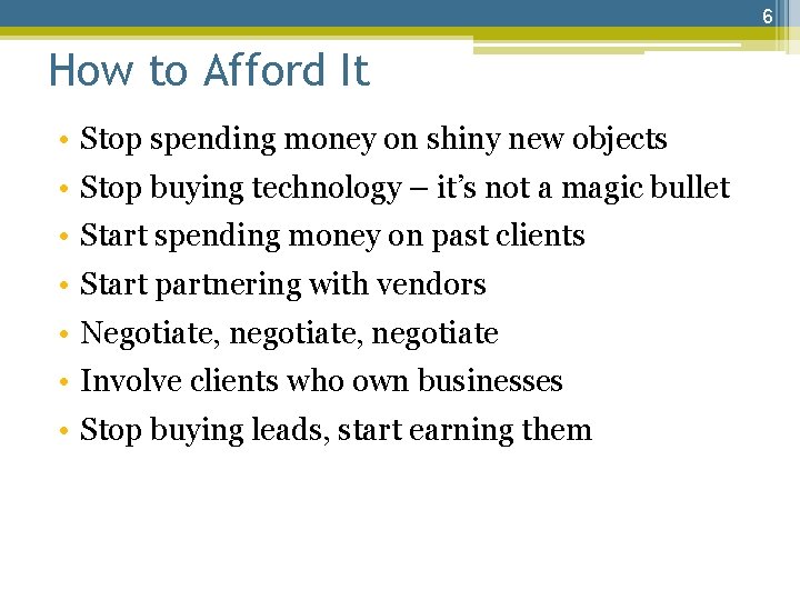 6 How to Afford It • Stop spending money on shiny new objects •