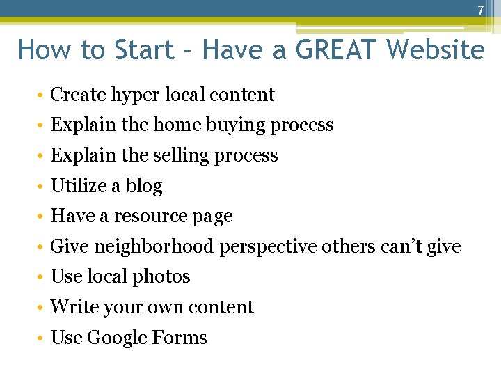 7 How to Start – Have a GREAT Website • Create hyper local content