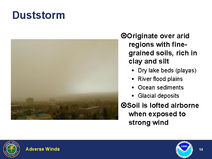 Duststorm Originate over arid regions with finegrained soils, rich in clay and silt Dry