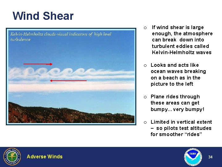 Wind Shear Kelvin-Helmholtz clouds-visual indicators of high level turbulence o If wind shear is