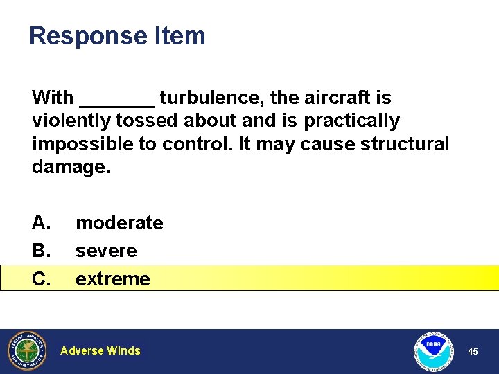 Response Item With _______ turbulence, the aircraft is violently tossed about and is practically