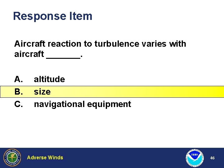 Response Item Aircraft reaction to turbulence varies with aircraft _______. A. B. C. altitude