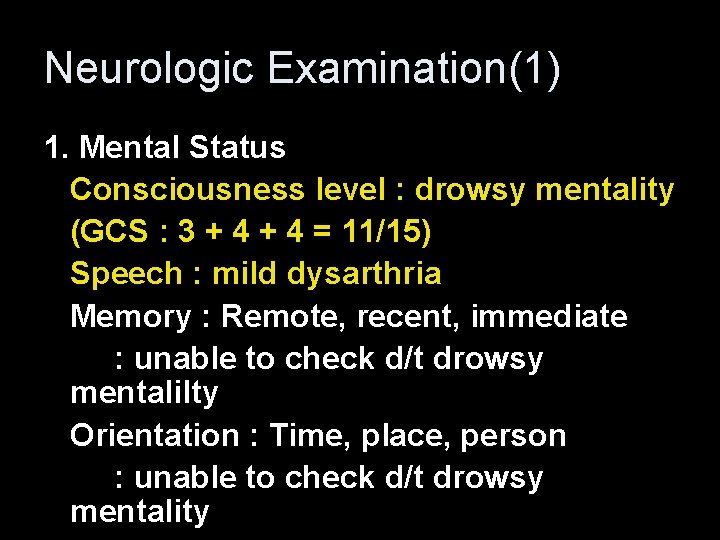 Neurologic Examination(1) 1. Mental Status Consciousness level : drowsy mentality (GCS : 3 +