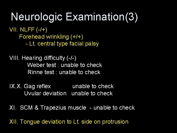 Neurologic Examination(3) VII. NLFF (-/+) Forehead wrinkling (+/+) - Lt. central type facial palsy