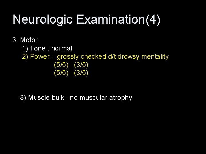Neurologic Examination(4) 3. Motor 1) Tone : normal 2) Power : grossly checked d/t
