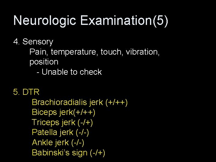 Neurologic Examination(5) 4. Sensory Pain, temperature, touch, vibration, position - Unable to check 5.